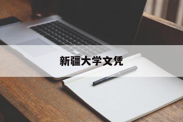 新疆大学文凭(新疆大学文凭在四川认可度高吗)